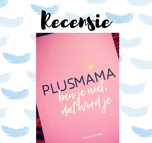 Recensie: Plusmama ben je niet, dat word je – Irma Huis in ’t Veld